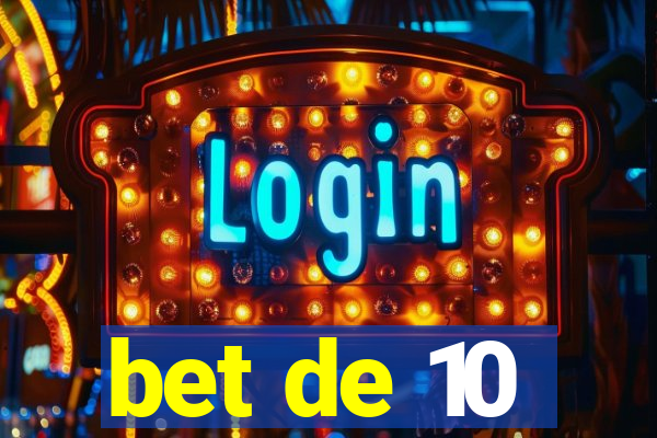 bet de 10